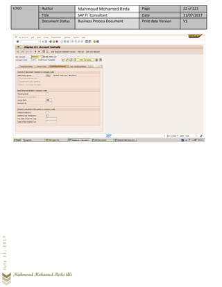 LOGO Author Mahmoud Mohamed Reda Page 22 of 221
Title SAP FI Consultant Date 31/07/2017
Document Status Business Process Document Print date Version V1
Mahmoud Mohamed Reda Ali
July31,2017
 