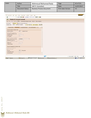 LOGO Author Mahmoud Mohamed Reda Page 62 of 221
Title SAP FI Consultant Date 31/07/2017
Document Status Business Process Document Print date Version V1
Mahmoud Mohamed Reda Ali
July31,2017
 