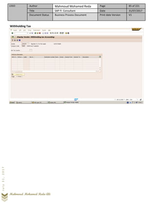 LOGO Author Mahmoud Mohamed Reda Page 85 of 221
Title SAP FI Consultant Date 31/07/2017
Document Status Business Process Document Print date Version V1
Mahmoud Mohamed Reda Ali
July31,2017
Withholding Tax
 