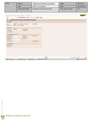 LOGO Author Mahmoud Mohamed Reda Page 88 of 221
Title SAP FI Consultant Date 31/07/2017
Document Status Business Process Document Print date Version V1
Mahmoud Mohamed Reda Ali
July31,2017
 