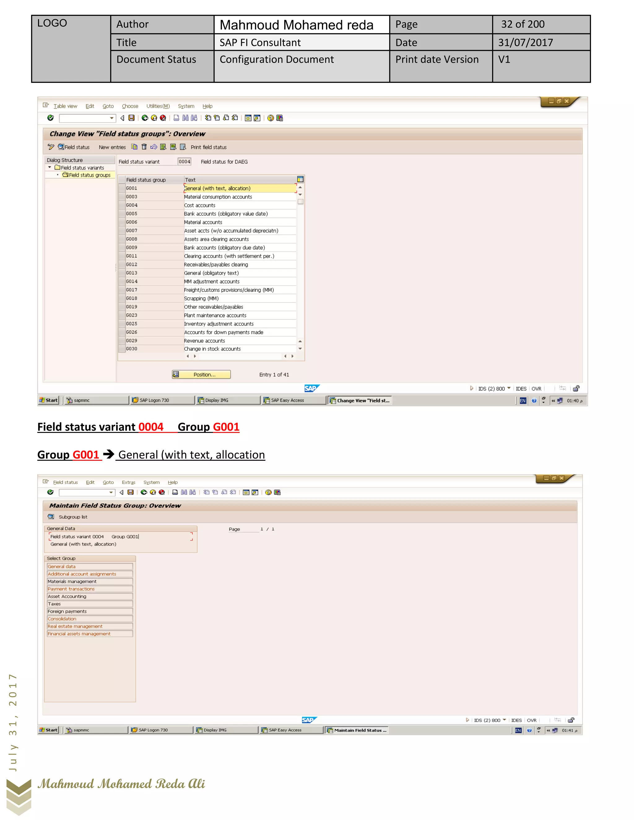 LOGO Author Mahmoud Mohamed reda Page 32 of 200
Title SAP FI Consultant Date 31/07/2017
Document Status Configuration Document Print date Version V1
Mahmoud Mohamed Reda Ali
July31,2017
Field status variant 0004 Group G001
Group G001 ➔ General (with text, allocation
 