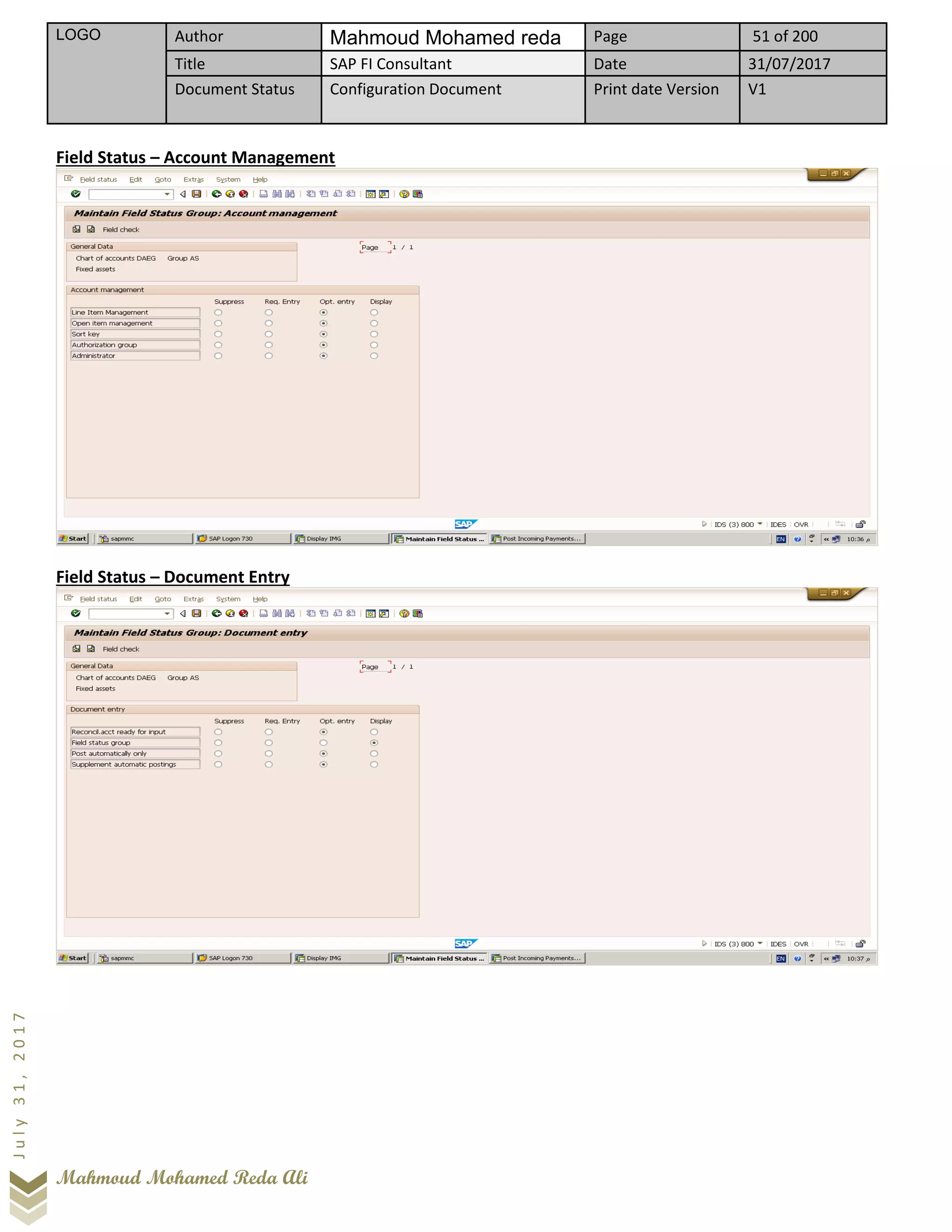 LOGO Author Mahmoud Mohamed reda Page 51 of 200
Title SAP FI Consultant Date 31/07/2017
Document Status Configuration Document Print date Version V1
Mahmoud Mohamed Reda Ali
July31,2017
Field Status – Account Management
Field Status – Document Entry
 