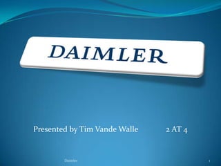 Presentedby Tim Vande Walle		2 AT 4		 1 Daimler 