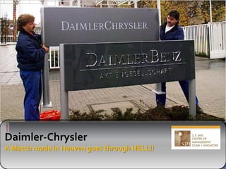 Daimler-Chrysler
A Match made in Heaven goes through HELL!!