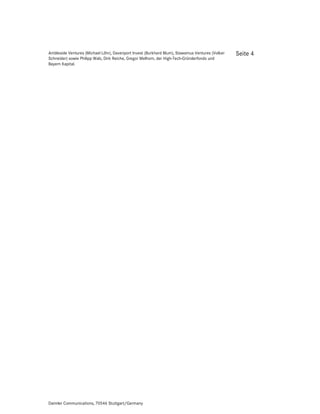 Ambleside Ventures (Michael Löhr), Davenport Invest (Burkhard Blum), Stawamus Ventures (Volker   Seite 4
Schneider) sowie Philipp Walz, Dirk Reiche, Gregor Melhorn, der High-Tech-Gründerfonds und
Bayern Kapital.




Daimler Communications, 70546 Stuttgart/Germany
 