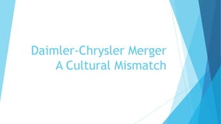 Daimler-Chrysler Merger
    A Cultural Mismatch
 