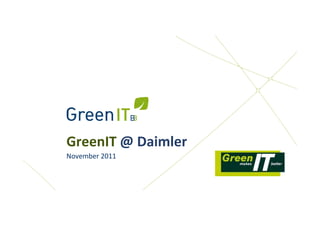 GreenIT @ D i l
G    IT @ Daimler
November 2011
 