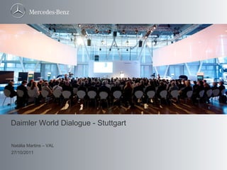 Daimler World Dialogue - Stuttgart

Natália Martins – VAL
27/10/2011
 