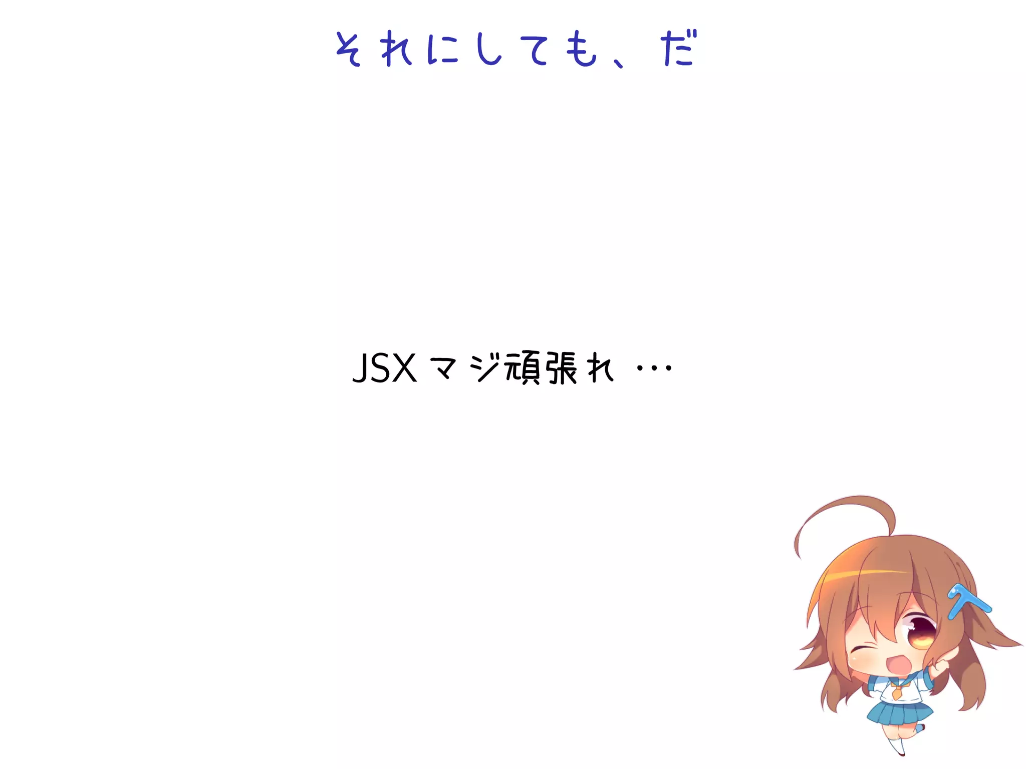 それにしても、だ




JSX マジ頑張れ・
         ・・
 