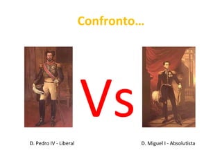 Confronto… D. Pedro IV - Liberal D. Miguel I - Absolutista Vs 