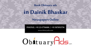 PHONE: +91 22 67706000 / +91 9870915796
www.obituryads.com
BookObituary ads
in Dainik Bhaskar
Newspapers Online
 