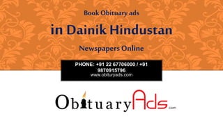 PHONE: +91 22 67706000 / +91
9870915796
www.obituryads.com
BookObituary ads
in DainikHindustan
NewspapersOnline
 