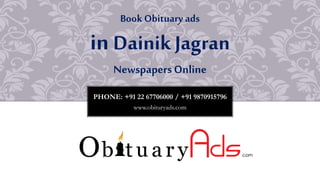 PHONE: +91 22 67706000 / +91 9870915796
www.obituryads.com
BookObituary ads
in Dainik Jagran
NewspapersOnline
 