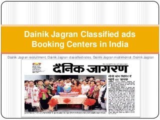 Dainik Jagran recruitment, Dainik Jagran classified rates, Dainik Jagran matrimonial, Dainik Jagran
advertisement agency
Dainik Jagran Classified ads
Booking Centers in India
 