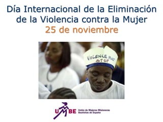 Día Internacional de la Eliminación
  de la Violencia contra la Mujer
         25 de noviembre
 