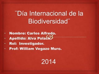 • Nombre: Carlos Alfredo.
• Apellido: Alva Polack.
• Rol: Investigador.
• Prof: William Vegazo Muro.
2014
 