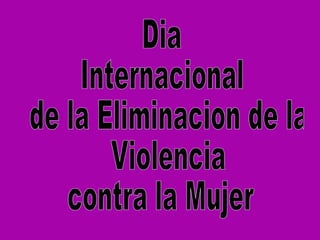 Dia  Internacional de la Eliminacion de la Violencia  contra la Mujer  