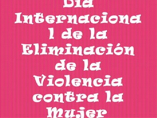 Día Internacional de la Eliminación de la Violencia contra la Mujer   