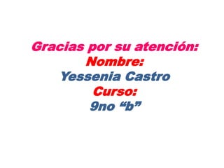 Gracias por su atención:
       Nombre:
   Yessenia Castro
         Curso:
        9no “b”
 