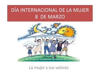 DÍA INTERNACIONAL DE LA MUJER
8 DE MARZO

La mujer y sus valores

 