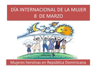 DÍA INTERNACIONAL DE LA MUJER
8 DE MARZO

Mujeres heroínas en República Dominicana

 