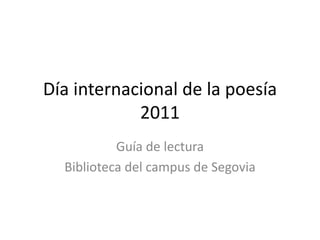 Día internacional de la poesía 2011 Guía de lectura Biblioteca del campus de Segovia 