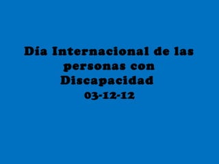 Día Internacional de las
      personas con
     Discapacidad
         03-12-12
 