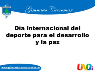 Día internacional del
deporte para el desarrollo
y la paz
 