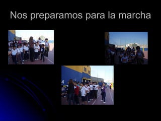 Nos preparamos para la marcha