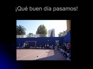 ¡Qué buen día pasamos!