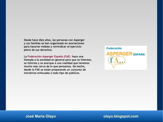 José María Olayo olayo.blogspot.com
Desde hace diez años, las personas con Asperger
y sus familias se han organizado en as...
