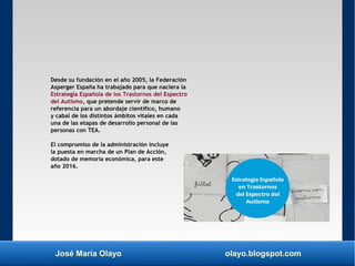 José María Olayo olayo.blogspot.com
Desde su fundación en el año 2005, la Federación
Asperger España ha trabajado para que...