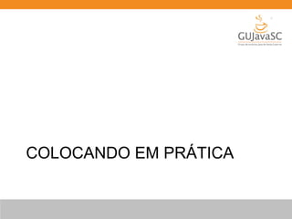 COLOCANDO EM PRÁTICA

 