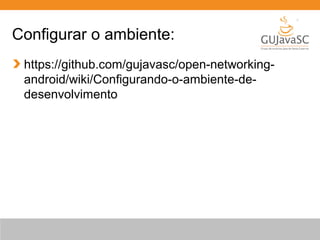 Configurar o ambiente:
https://github.com/gujavasc/open-networkingandroid/wiki/Configurando-o-ambiente-dedesenvolvimento

 