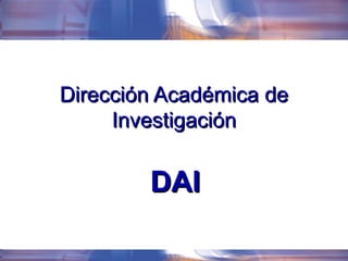 Dirección Académica de Investigación DAI 