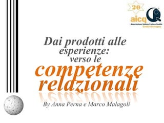 By Anna Perna e Marco Malagoli
Dai prodotti alle
esperienze:
verso le
competenze
 