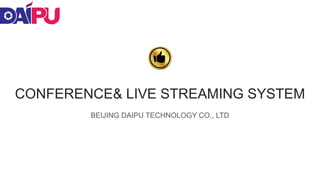 CONFERENCE& LIVE STREAMING SYSTEM
BEIJING DAIPU TECHNOLOGY CO., LTD
 