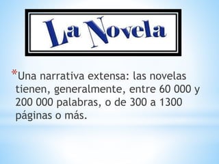 *Una narrativa extensa: las novelas
tienen, generalmente, entre 60 000 y
200 000 palabras, o de 300 a 1300
páginas o más.
 