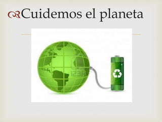 
Cuidemos el planeta
 