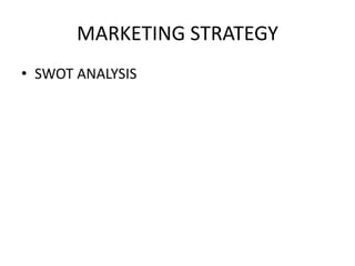 MARKETING STRATEGY
• SWOT ANALYSIS
 