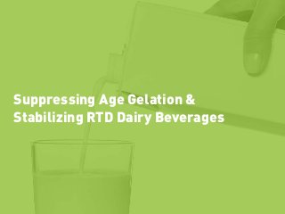 Suppressing Age Gelation &
Stabilizing RTD Dairy Beverages
 