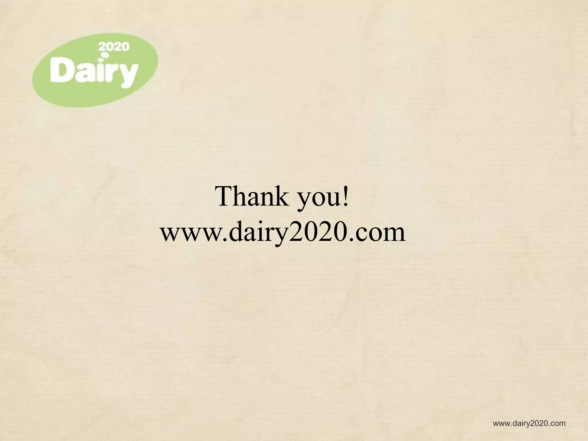 Thank you!
www.dairy2020.com




                    www.dairy2020.com
 