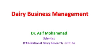 Dairy Business Management
Dr. Asif Mohammad
Scientist
ICAR-National Dairy Research Institute
 