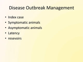 Disease Outbreak Management
•   Index case
•   Symptomatic animals
•   Asymptomatic animals
•   Latency
•   resevoirs
 