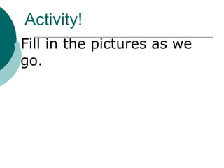 Activity!
Fill in the pictures as we
go.
 
