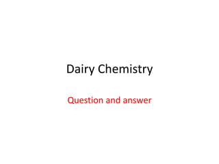 Dairy Chemistry
Question and answer
 