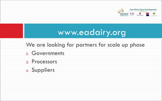 <ul><li>We are looking for partners for scale up phase </li></ul><ul><li>Governments </li></ul><ul><li>Processors </li></u...
