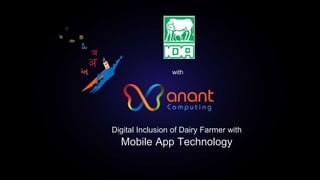 www.anantcomputing.in
Digital Inclusion of Dairy Farmer with
Mobile App Technology
with
 