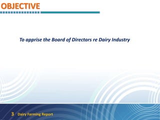 OBJECTIVE
To apprise the Board of Directors re Dairy Industry
Dairy Farming Report3
 