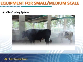 EQUIPMENT FOR SMALL/MEDIUM SCALE
 Mist Cooling System
Dairy Farming Report33
 